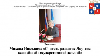 Выставка Михаил Николаев: «Считать развитие Якутска важнейшей государственной задачей»